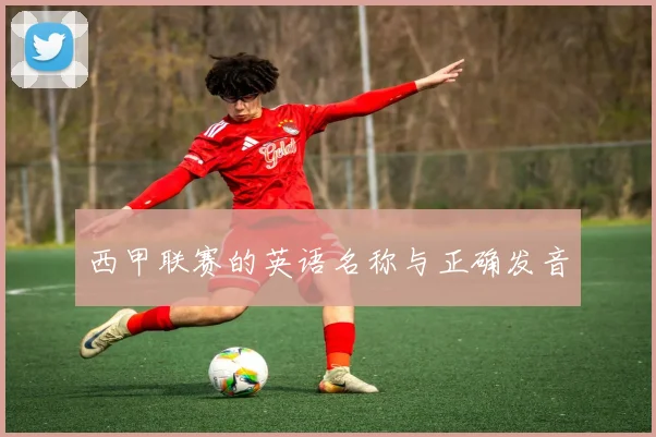 西甲联赛的英语名称与正确发音
